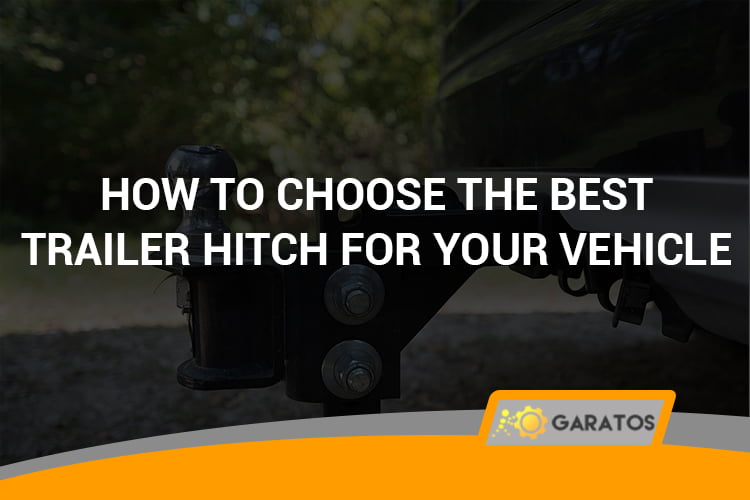 How To Choose The Best Trailer Hitch For Your Vehicle - Garatos